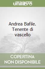 Andrea Bafile. Tenente di vascello libro