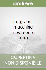 Le grandi macchine movimento terra