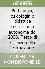 Pedagogia, psicologia e didattica nella scuola autonoma del 2000. Testo di scienze della formazione