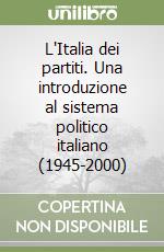 L'Italia dei partiti. Una introduzione al sistema politico italiano (1945-2000)