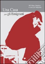 Una casa per gli emigranti. 1907. Milano, l'umanitaria e i servizi per l'emigrazione libro