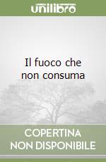 Il fuoco che non consuma