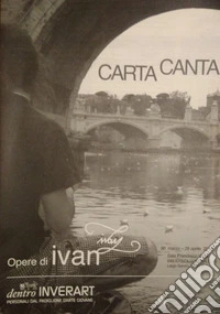 Carta canta. Opere di ivan. Catalogo della mostra (Inveruno, 30 marzo-29 aprile 2018). Ediz. illustrata libro