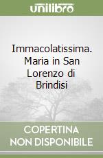 Immacolatissima. Maria in San Lorenzo di Brindisi libro