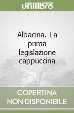 Albacina. La prima legislazione cappuccina libro