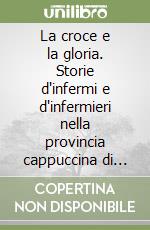 La croce e la gloria. Storie d'infermi e d'infermieri nella provincia cappuccina di Napoli (1563-1662) (3) libro