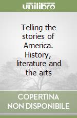 Telling the stories of America. History, literature and the arts libro