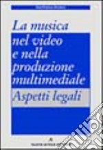 La musica nel video e nella produzione multimediale. Aspetti legali libro