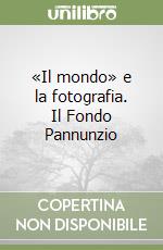 «Il mondo» e la fotografia. Il Fondo Pannunzio libro