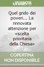 Quel grido dei poveri... La rinnovata attenzione per «scelta prioritaria della Chiesa» libro