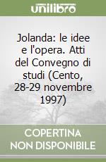 Jolanda: le idee e l'opera. Atti del Convegno di studi (Cento, 28-29 novembre 1997) libro