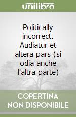 Politically incorrect. Audiatur et altera pars (si odia anche l'altra parte) libro