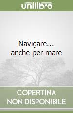 Navigare... anche per mare libro