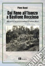 Dal Reno all'Isonzo a Bastione Roccioso. Alla ricerca dei percorsi militari di Gaetano Bassi libro