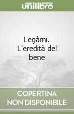 Legàmi. L'eredità del bene libro