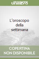 L'oroscopo della settimana