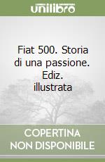 Fiat 500. Storia di una passione. Ediz. illustrata libro