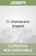 Ci chiamavano briganti libro