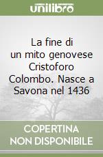 La fine di un mito genovese Cristoforo Colombo. Nasce a Savona nel 1436 libro