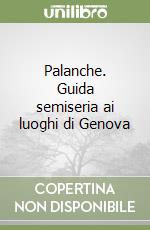 Palanche. Guida semiseria ai luoghi di Genova