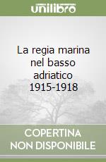 La regia marina nel basso adriatico 1915-1918 libro