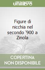 Figure di nicchia nel secondo '900 a Zinola