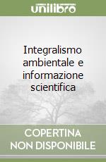 Integralismo ambientale e informazione scientifica