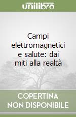 Campi elettromagnetici e salute: dai miti alla realtà libro