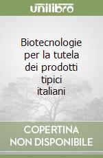 Biotecnologie per la tutela dei prodotti tipici italiani libro