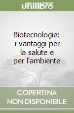 Biotecnologie: i vantaggi per la salute e per l'ambiente libro