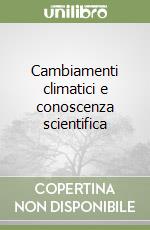 Cambiamenti climatici e conoscenza scientifica libro