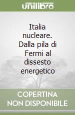 Italia nucleare. Dalla pila di Fermi al dissesto energetico libro