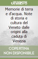 Memorie di terra e d'acqua. Note di storia e cultura del Veneto dalle origini alla caduta di Venezia libro