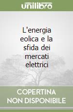 L'energia eolica e la sfida dei mercati elettrici libro