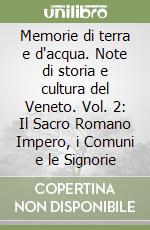 Memorie di terra e d'acqua. Note di storia e cultura del Veneto. Vol. 2: Il Sacro Romano Impero, i Comuni e le Signorie libro