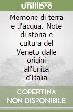 Memorie di terra e d'acqua. Note di storia e cultura del Veneto dalle origini all'Unità d'Italia libro