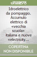 Idroelettrico da pompaggio. Accumulo elettrico di «vecchia scuola» italiana e nuove «electricity storage technologies» libro