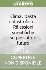 Clima, basta catastrofismi. Riflessioni scientifiche su passato e futuro libro