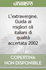 L'extravergine. Guida ai migliori oli italiani di qualità accertata 2002 libro