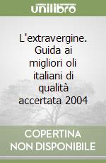 L'extravergine. Guida ai migliori oli italiani di qualità accertata 2004 libro