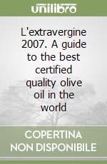 L'extravergine 2007. A guide to the best certified quality olive oil in the world libro