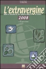 L'extravergine. Guida ai migliori oli del mondo di qualità accertata 2008 libro