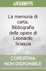 La memoria di carta. Bibliografia delle opere di Leonardo Sciascia