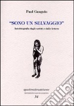 Sono un selvaggio. Autobiografia dagli scritti e dalle lettere libro