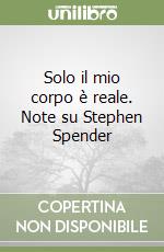 Solo il mio corpo è reale. Note su Stephen Spender libro