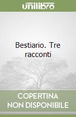 Bestiario. Tre racconti libro