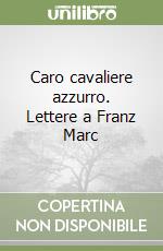 Caro cavaliere azzurro. Lettere a Franz Marc libro