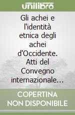 Gli achei e l'identità etnica degli achei d'Occidente. Atti del Convegno internazionale di studi (Paestum, 23-25 febbraio 2001) libro