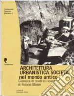 Architettura, urbanistica, società nel mondo antico. Giornata di studi in onore di Roland Martin libro