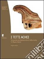 I tetti achei. Terrecotte architettoniche di età arcaica in Magna Grecia